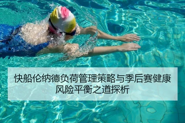 快船伦纳德负荷管理策略与季后赛健康风险平衡之道探析