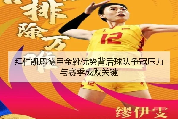 拜仁凯恩德甲金靴优势背后球队争冠压力与赛季成败关键