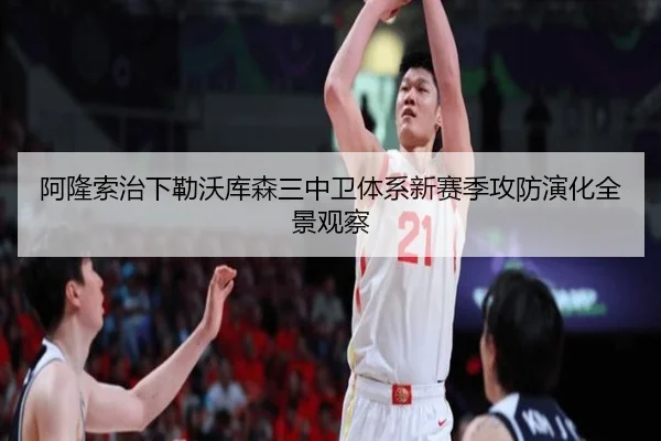 阿隆索治下勒沃库森三中卫体系新赛季攻防演化全景观察